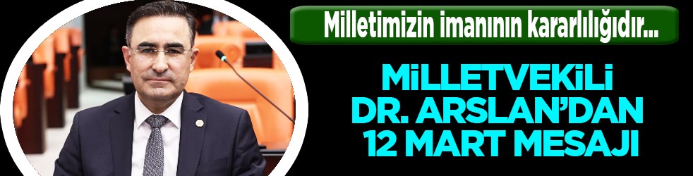 Milletvekili Dr. Arslan’dan 12 Mart Mesajı