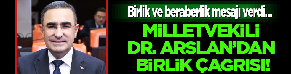 Milletvekili Dr. Arslan’dan birlik çağrısı