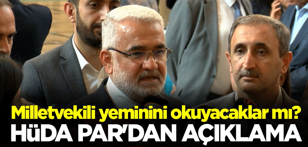 Milletvekili yeminini okuyacaklar mı? HÜDA PAR Genel Başkanı Zekeriya Yapıcıoğlu'ndan açıklama
