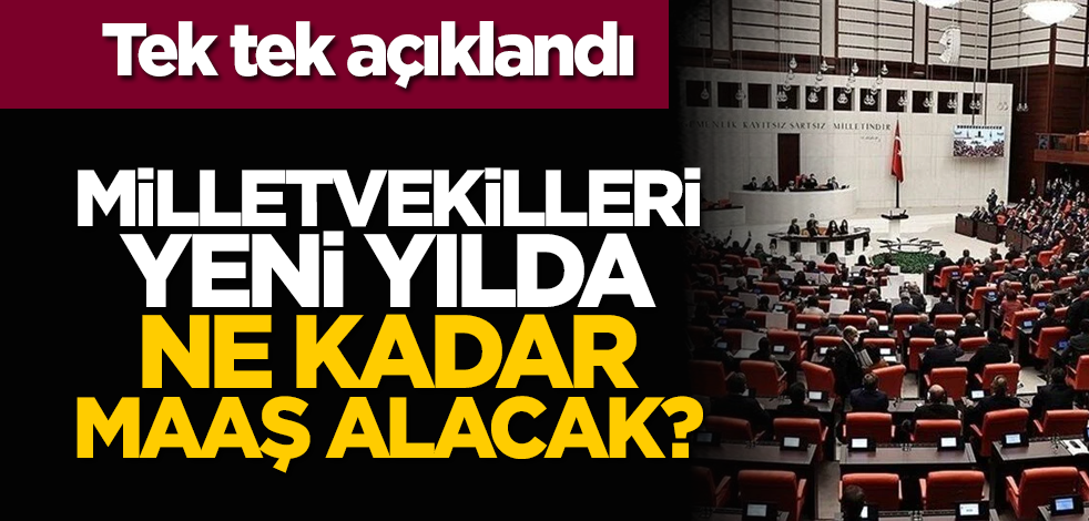 Milletvekilleri yeni yılda ne kadar maaş alacak? Tek tek açıklandı...
