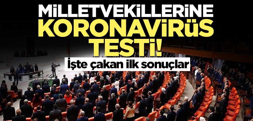 Milletvekillerine koronavirüs testi! İşte ilk sonuçlar
