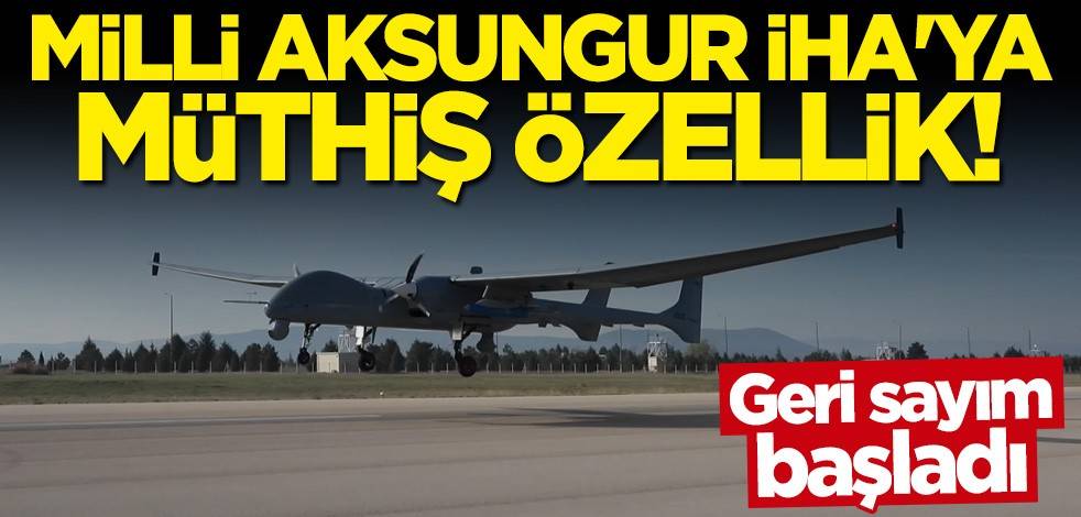 Milli Aksungur İHA'ya müthiş özellik! Geri sayım başladı
