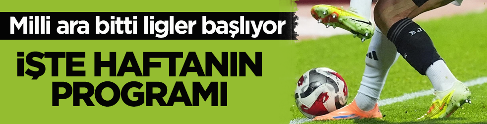 Milli ara bitti ligler başlıyor! İşte haftanın programı