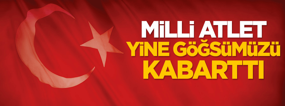 Milli atlet yine göğsümüzü kabarttı!