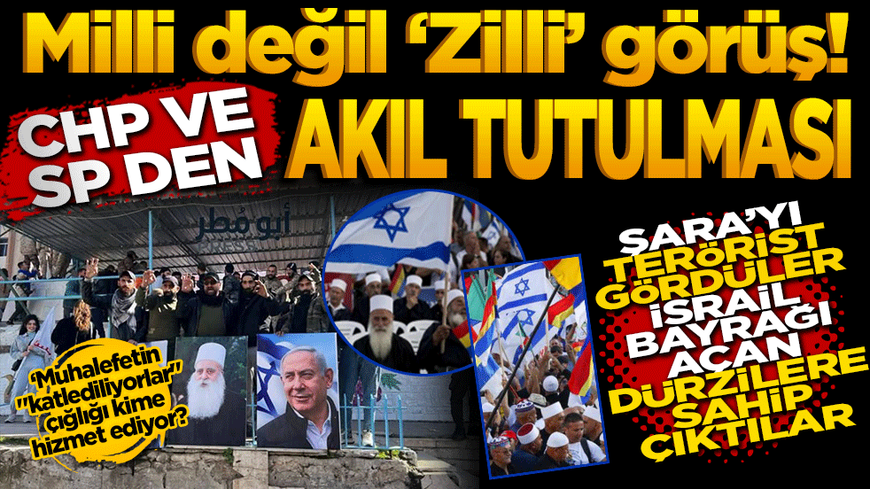Milli değil Zilli görüş! CHP ve SP’de akıl tutulması? Şara’yı terörist gördüler, İsrail bayrağı açan Dürzilere sahip çıktılar