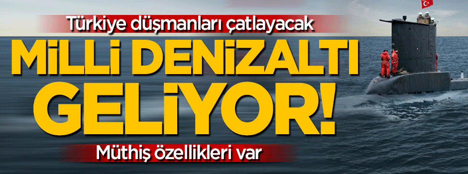 Milli denizaltı geliyor!