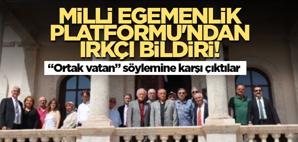 Milli Egemenlik Platformu'ndan ırkçı bildiri! "Ortak vatan" söylemine karşı çıktılar