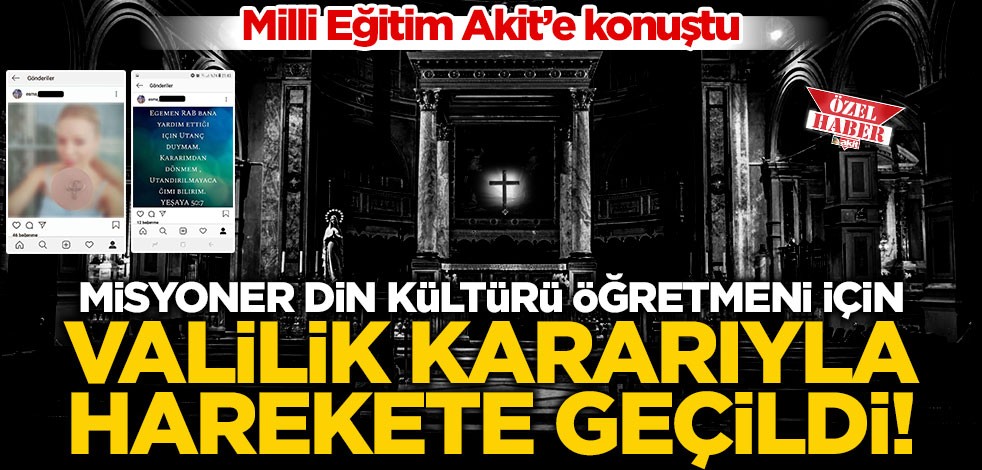 Milli Eğitim Akit’e konuştu: Misyoner din kültürü öğretmeni için valilik kararıyla harekete geçildi!