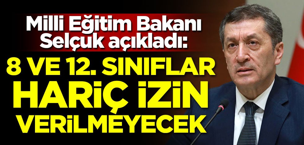 Milli Eğitim Bakanı açıkladı: 8 ve 12. sınıflar hariç izin verilmeyecek