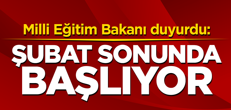 Milli Eğitim Bakanı duyurdu: Şubat sonunda başlıyor