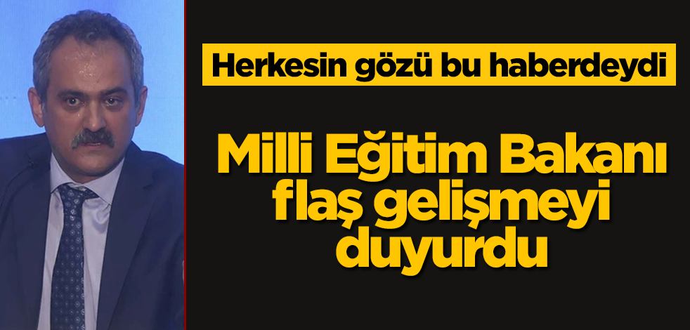 Milli Eğitim Bakanı, flaş gelişmeyi duyurdu! Herkesin gözü bu haberdeydi