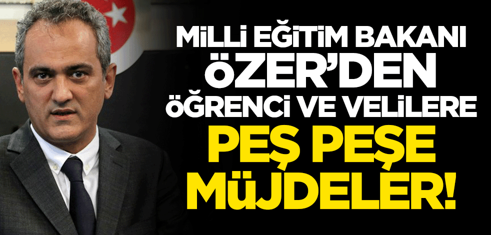 Milli Eğitim Bakanı Özer'den öğrenci ve velilere peş peşe müjdeler!