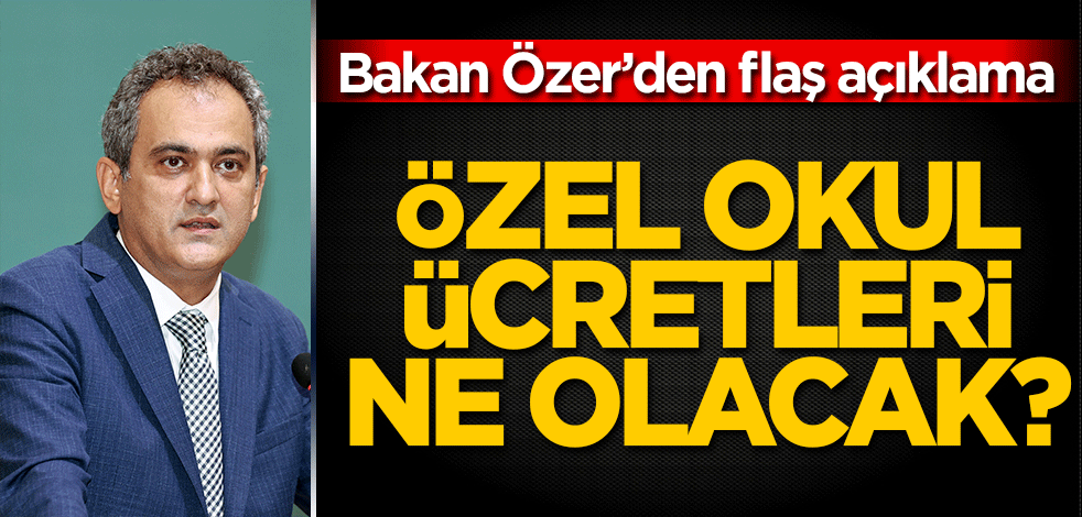 Milli Eğitim Bakanı Özer'den özel okul ücretlerine ilişkin açıklama