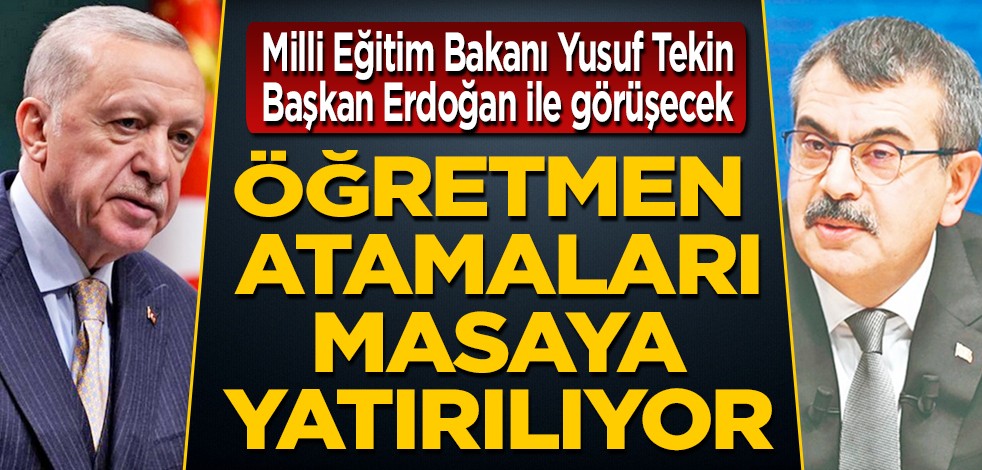 Milli Eğitim Bakanı Tekin, öğretmen atamaları konusunu Cumhurbaşkanı Erdoğan ile görüşecek: Öğretmen atamaları masaya yatırılıyor