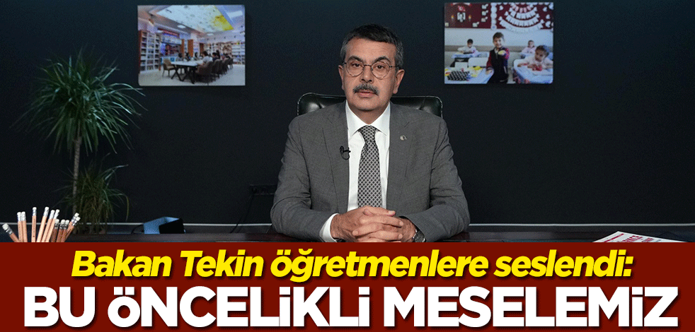 Millî Eğitim Bakanı Yusuf Tekin öğretmenlere seslendi: Bu öncelikli meselemiz