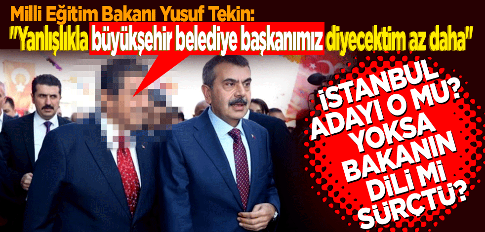 Milli Eğitim Bakanı Yusuf Tekin ona: "Yanlışlıkla büyükşehir belediye başkanımız diyecektim az daha" dedi.