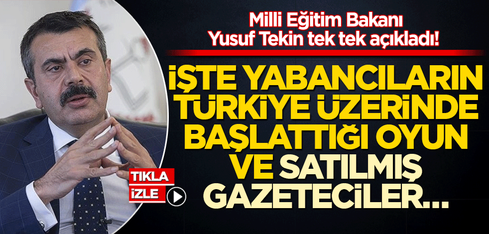 Milli Eğitim Bakanı Yusuf Tekin tek tek açıkladı! İşte yabancıların Türkiye üzerinde başlattığı oyun ve satılmış gazeteciler…