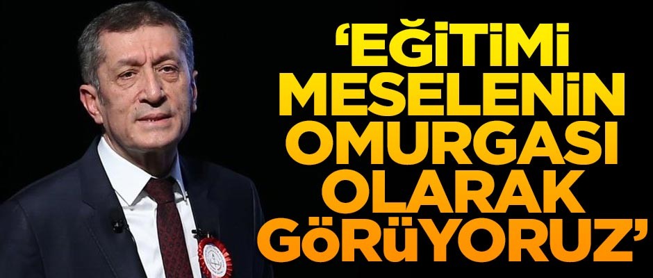 Milli Eğitim Bakanı Ziya Selçuk: Biz eğitimi, meselenin omurgası olarak görüyoruz