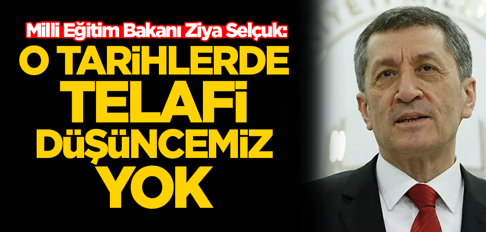 Milli Eğitim Bakanı Ziya Selçuk: Temmuz ve ağustosta telafi düşüncemiz yok