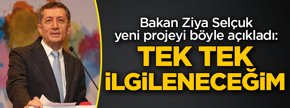 Milli Eğitim Bakanı Ziya Selçuk yeni projeyi böyle açıkladı: Tek tek ilgileneceğim