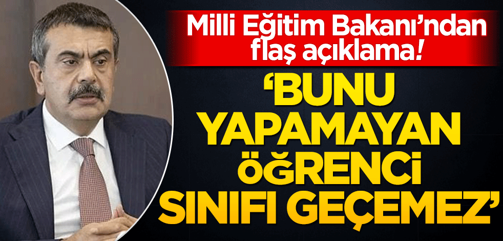 Milli Eğitim Bakanı’ndan flaş açıklama! "Bunu yapamayan öğrenci sınıfı geçemez"
