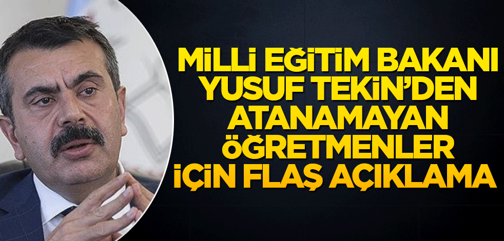 Milli Eğitim Bakanı'ndan flaş atanamayan öğretmenler açıklaması!