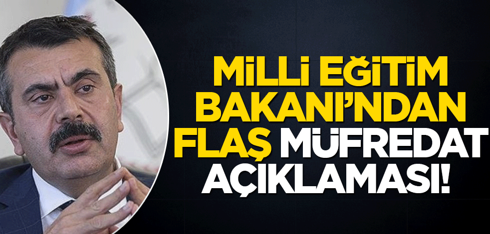 Milli Eğitim Bakanı’ndan flaş müfredat açıklaması!