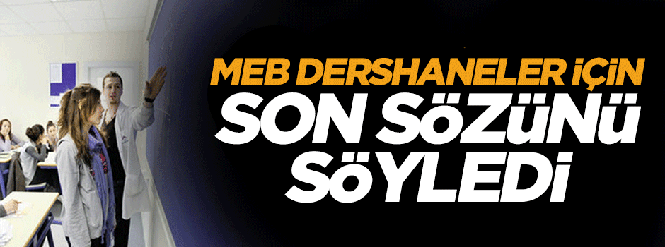 Milli Eğitim Bakanlığı dershaneler için son sözünü söyledi