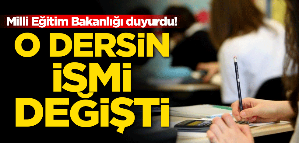 Milli Eğitim Bakanlığı duyurdu! O dersin ismi değişti