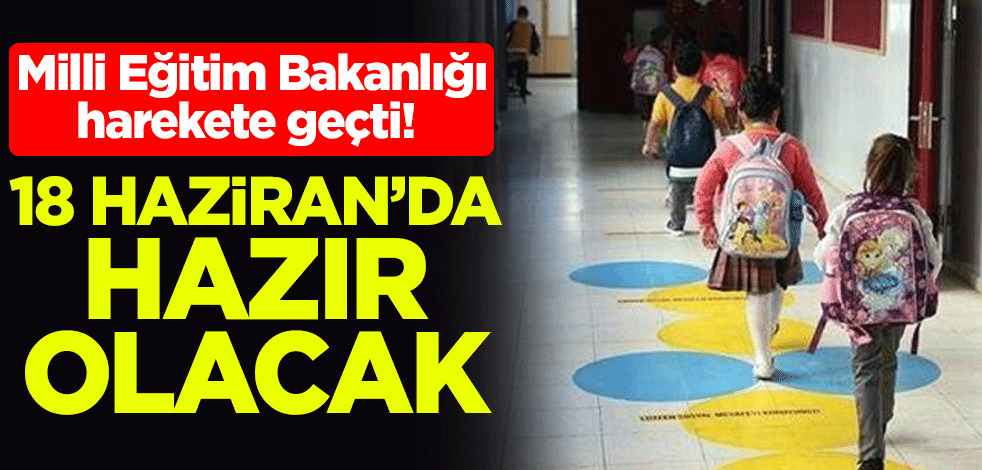 Milli Eğitim Bakanlığı harekete geçti! 18 Haziran'da hazır olacak