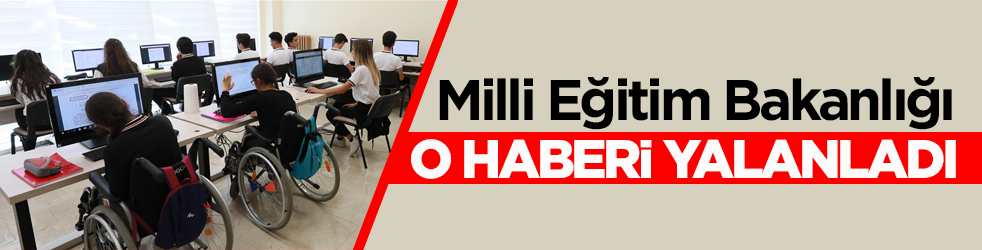Milli Eğitim Bakanlığı o haberi yalanladı