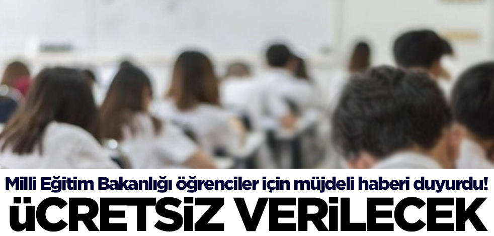 Milli Eğitim Bakanlığı öğrenciler için müjdeli haberi duyurdu! Ücretsiz verilecek