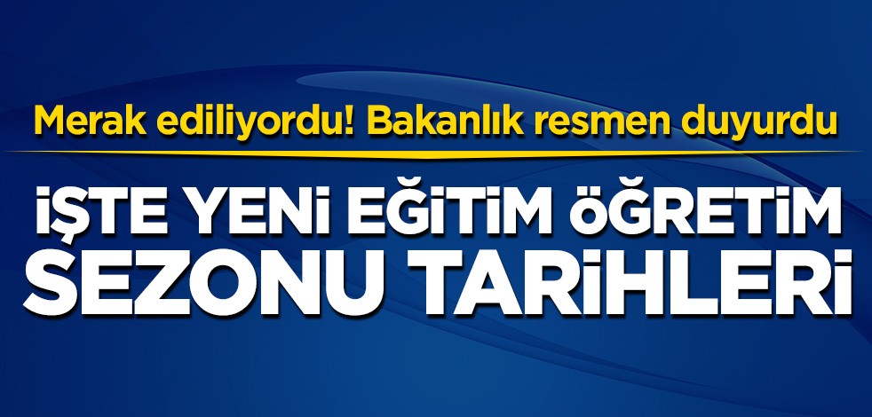 Milli Eğitim Bakanlığı resmen duyurdu! İşte yeni eğitim öğretim sezonu tarihleri