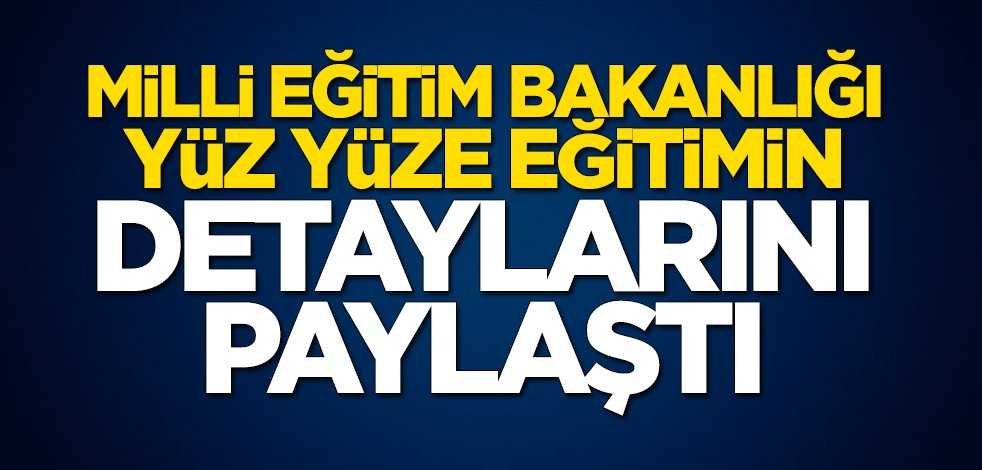 Milli Eğitim Bakanlığı yüz yüze eğitimin detaylarını paylaştı