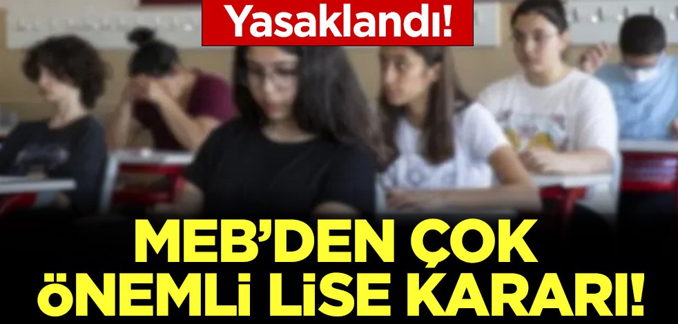 Milli Eğitim Bakanlığı'ndan çok önemli lise kararı: Yasaklandı!