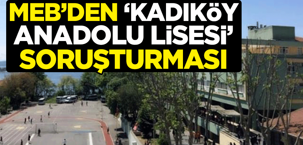 Milli Eğitim Bakanlığı'ndan "Kadıköy Anadolu Lisesi" soruşturması