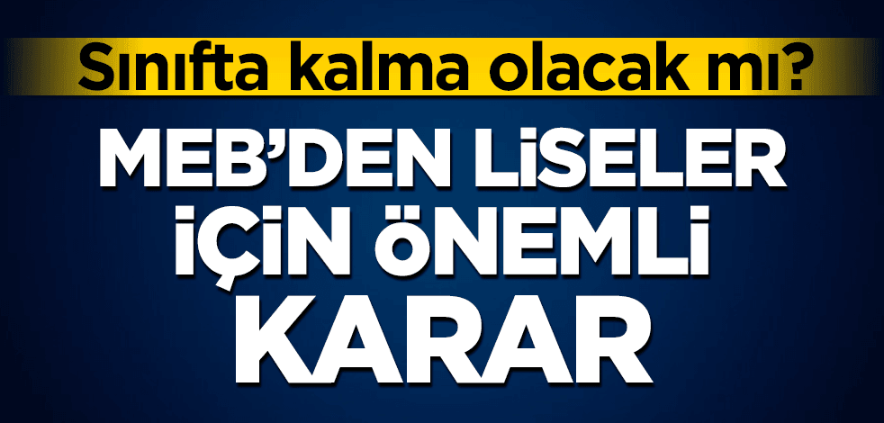 Milli Eğitim Bakanlığı’ndan liseler için önemli karar! Sınıfta kalma olacak mı?