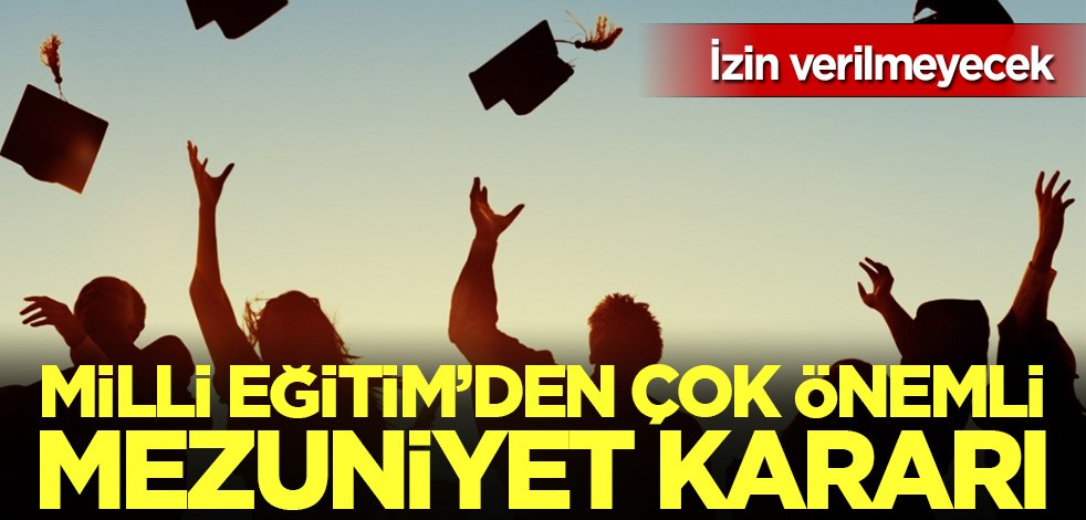 Milli Eğitim'den dikkat çeken mezuniyet kararı! İzin verilmeyecek