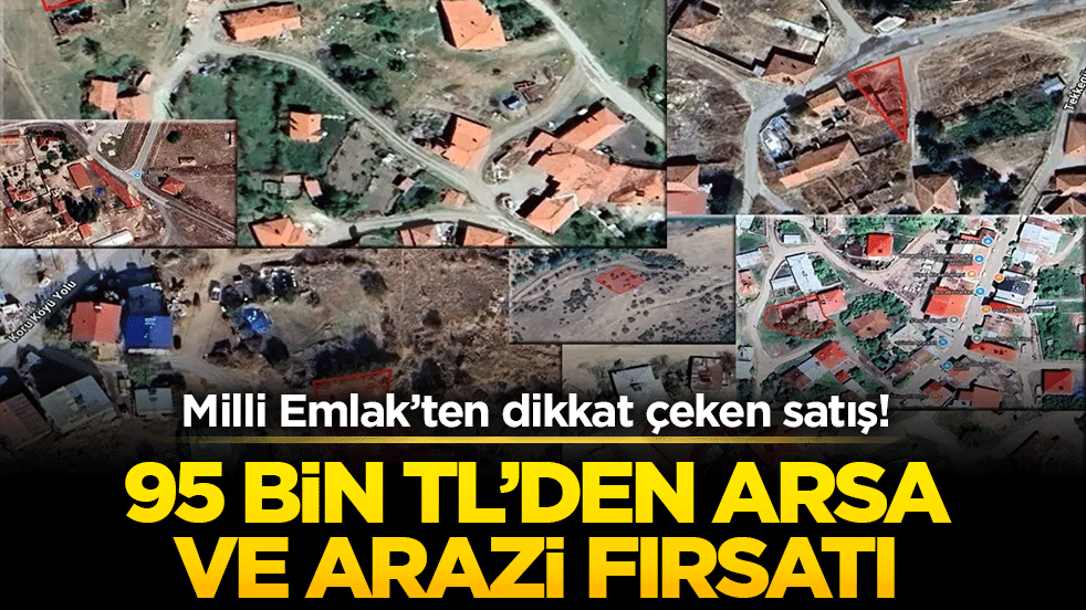 Milli Emlak’ten dikkat çeken satış! 95 bin TL’den arsa ve arazi fırsatı