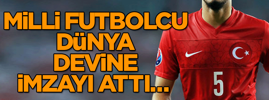 Milli futbolcu dünya devine imzayı attı…