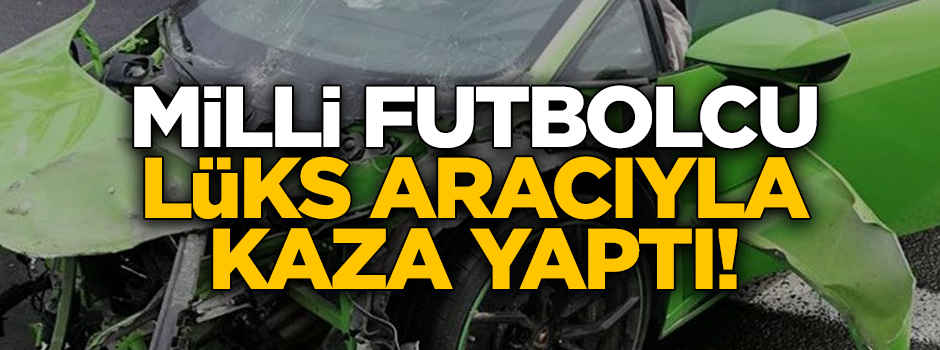 Milli futbolcu kaza geçirdi!