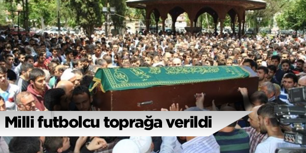 Milli futbolcu son yolculuğuna uğurlandı
