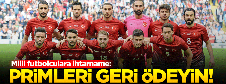 Milli futbolculara ihtarname: Primleri geri ödeyin!