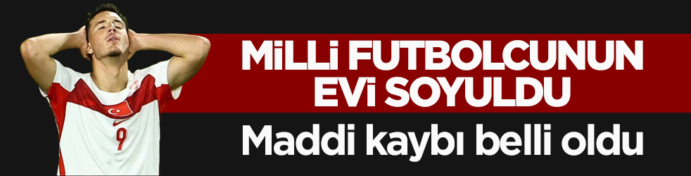 Milli futbolcunun evi soyuldu! Maddi kaybı 250 bin Euro