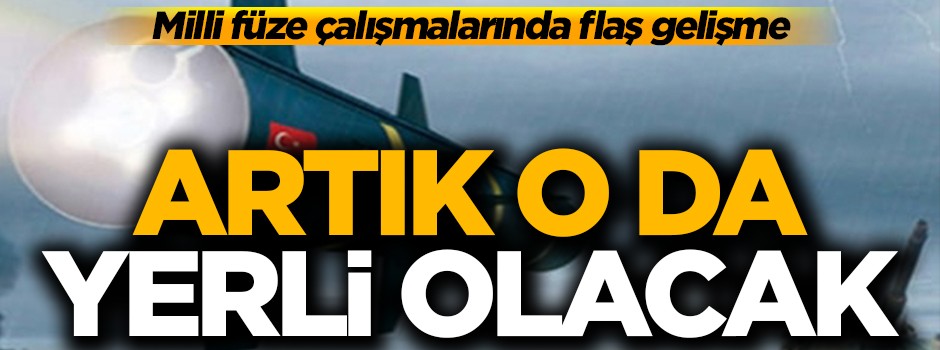 Milli füze çalışmalarında yeni gelişme! Artık o da yerli olacak...