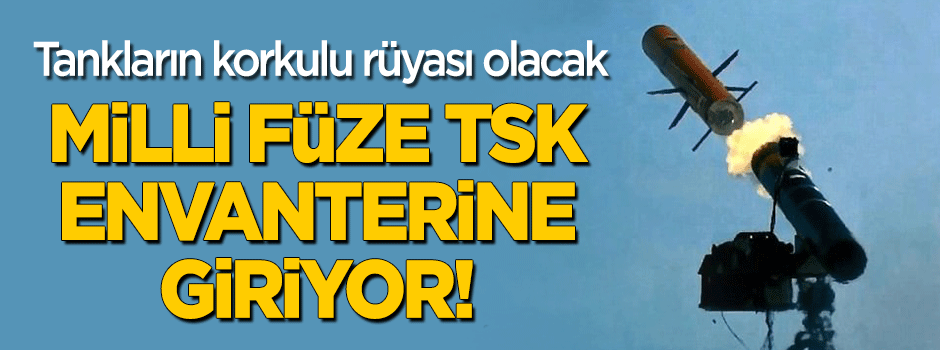 Milli füze TSK envanterine giriyor!