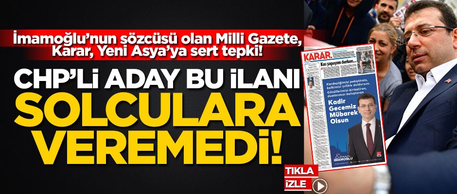 Milli Gazete, Karar, Yeni Asya İmamoğlu’nun sözcüsü oldu... CHP’li aday, bu ilanı solculara veremedi!