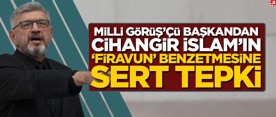 Milli Görüş’çü başkandan Cihangir İslam’ın ‘Firavun’ benzetmesine sert tepki