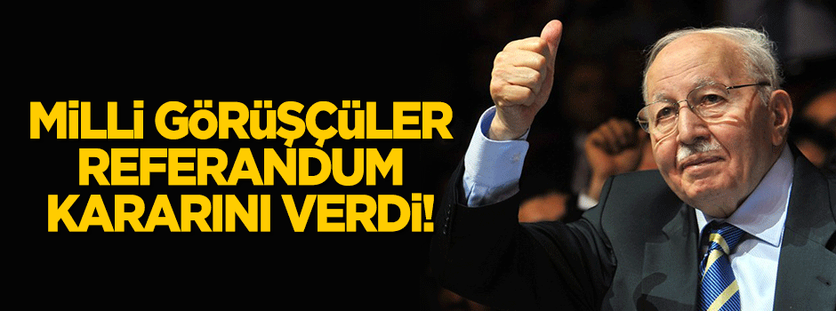 Milli Görüşçüler referandum kararını açıkladı!