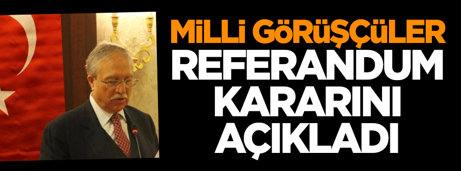 Milli Görüşçüler referandum kararını açıkladı
